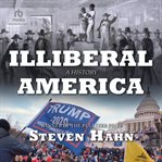 Illiberal America : A History cover image