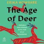 The Age of Deer : Trouble and Kinship with our Wild Neighbors cover image