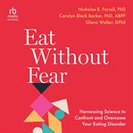 Eat Without Fear : Harnessing Science to Confront and Overcome Your Eating Disorder cover image