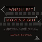 When Left Moves Right : The Decline of the Left and the Rise of the Populist Right in Postcommunist Europe cover image