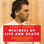 Mistress of Life and Death : The Dark Journey of Maria Mandi, Head Overseer of the Womens Camp at Auschwitz-Birkenau cover image