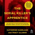 The Serial Killer's Apprentice : The True Story of How Houston's Deadliest Murderer Turned a Kid into a Killing Machine cover image