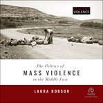 The Politics of Mass Violence in the Middle East : (Zones of Violence) cover image