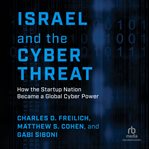 Israel and the Cyber Threat : How the Startup Nation Became a Global Cyber Power cover image