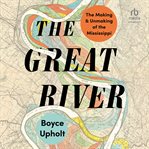 The Great River : The Making and Unmaking of the Mississippi cover image