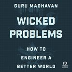 Wicked Problems : How to Engineer a Better World cover image