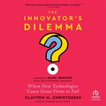 The Innovator's Dilemma, With a New Foreword : When New Technologies Cause Great Firms to Fail cover image