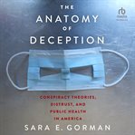 The Anatomy of Deception : Conspiracy Theories, Distrust, and Public Health in America cover image