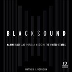 Blacksound : Making Race and Popular Music in the United States cover image