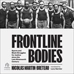 Frontline Bodies : Sports and Black Struggles for Justice since the Late Nineteenth Century cover image