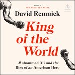King of the World : Muhammad Ali and the Rise of an American Hero cover image