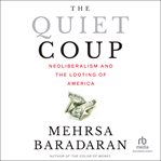 The Quiet Coup : Neoliberalism and the Looting of America cover image