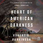 Heart of American Darkness : Bewilderment and Horror on the Early Frontier cover image