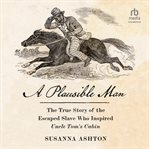 A Plausible Man : The True Story of the Escaped Slave Who Inspired Uncle Tom's Cabin cover image