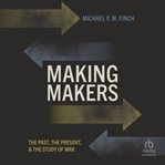 Making Makers : The Past, the Present, and the Study of War cover image