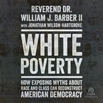 White poverty : how exposing myths about race and class can reconstruct American democracy cover image
