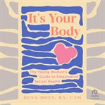 It's your body : the young woman's guide to empowered sexual health cover image