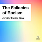 The Fallacies of Racism : Understanding How Common Perceptions Uphold White Supremacy cover image