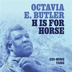 Octavia E. Butler : H Is for Horse cover image