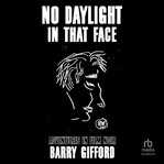 No Daylight in That Face : Adventures in Film Noir cover image