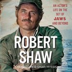 Robert Shaw : An Actor's Life on the Set of Jaws and Beyond cover image