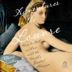Adventures in the Louvre : How to Fall in Love With the World's Greatest Museum cover image