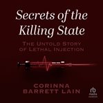 Secrets of the Killing State : The Untold Story of Lethal Injection cover image