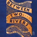 Between Two Rivers : Ancient Mesopotamia and the Birth of History cover image