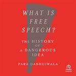 What Is Free Speech? : The History of a Dangerous Idea cover image