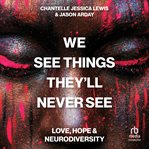 We See Things They'll Never See : Love, Hope, and Neurodiversity cover image