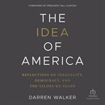 The Idea of America : Reflections On Inequality, Democracy, And The Values We Share cover image