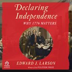 Declaring Independence : Why 1776 Matters cover image