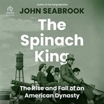 The Spinach King : The Rise and Fall of an American Dynasty cover image