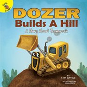 Dozer builds a hill : a story about teamwork cover image