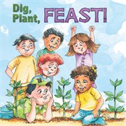 Dig, plant, feast! cover image