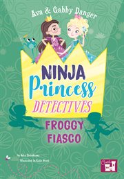 Ava and gabby danger. Ninja Princess Detectives Froggy Fiasco cover image