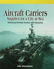 Aircraft carriers, supplies for a city at sea : multiplying multidigit numbers with regrouping cover image