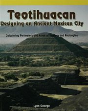 Teotihuacan : designing an ancient Mexican city : calculating perimeters and areas of squares and rectangles cover image