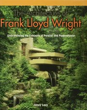 The architecture of Frank Lloyd Wright : understanding the concepts of parallel and perpendicular cover image