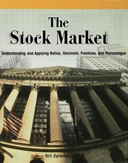 The stock market : understanding and applying ratios, decimals, fractions, and percentages cover image