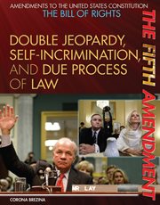 The Fifth Amendment : double jeopardy, self-incrimination, and due process of law cover image