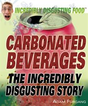 Carbonated beverages : the incredibly disgusting story cover image