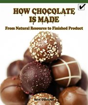 How chocolate is made: from natural resource to finished product cover image
