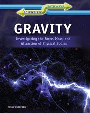 Gravity : investigating the force, mass, and attraction of physical bodies cover image