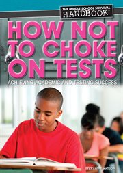 How not to choke on tests : achieving academic and testing success cover image