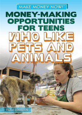 Cover image for Money-Making Opportunities for Teens Who Like Pets and Animals