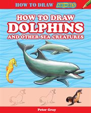 How to Draw Dolphins and Other Sea Creatures cover image