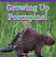 Growing up porcupine! cover image
