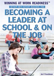 Step-by-step guide to becoming a leader at school & on the job cover image