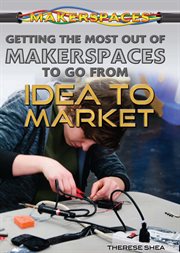 Getting the Most Out of Makerspaces to Go from Idea to Market cover image